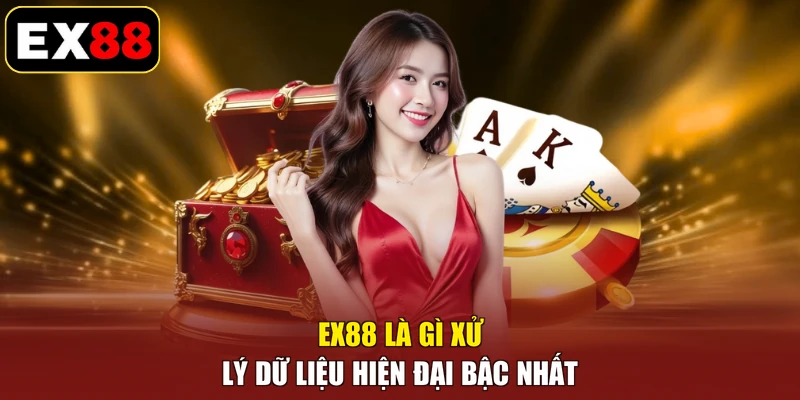 EX88 Là Gì xử lý dữ liệu hiện đại bậc nhất