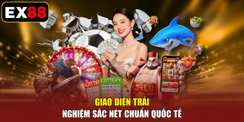 Giao diện trải nghiệm sắc nét chuẩn quốc tế