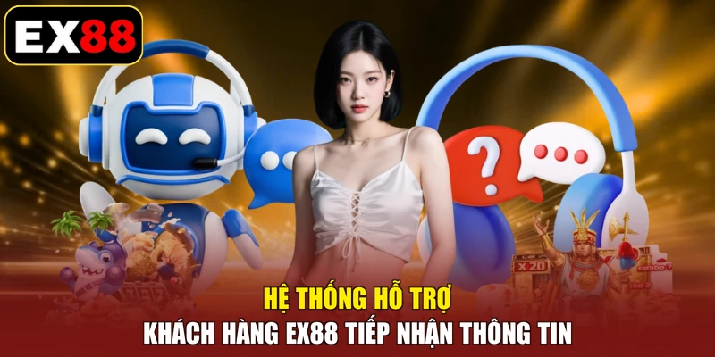 Hệ thống hỗ trợ khách hàng EX88 tiếp nhận thông tin