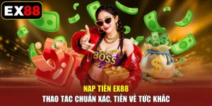 Nạp Tiền EX88 - Thao Tác Chuẩn Xác, Tiền Về Tức Khắc