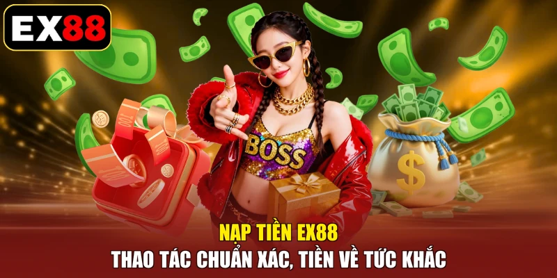 Nạp Tiền EX88 - Thao Tác Chuẩn Xác, Tiền Về Tức Khắc