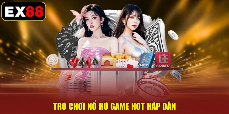 Trò chơi nổ hũ game hot hấp dẫn